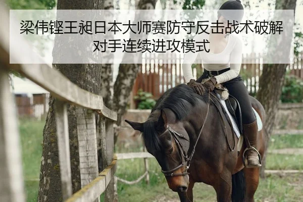 梁伟铿王昶日本大师赛防守反击战术破解对手连续进攻模式